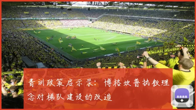 青训政策启示录：博格坎普执教理念对梯队建设的改造