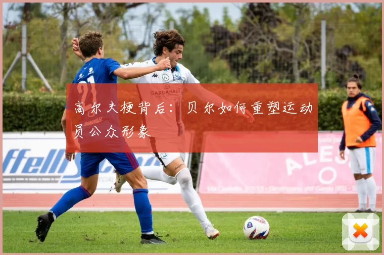 高尔夫梗背后：贝尔如何重塑运动员公众形象